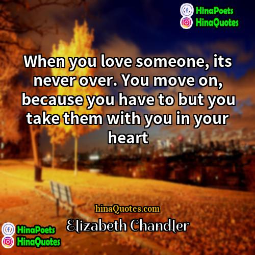 Elizabeth Chandler Quotes | When you love someone, its never over.